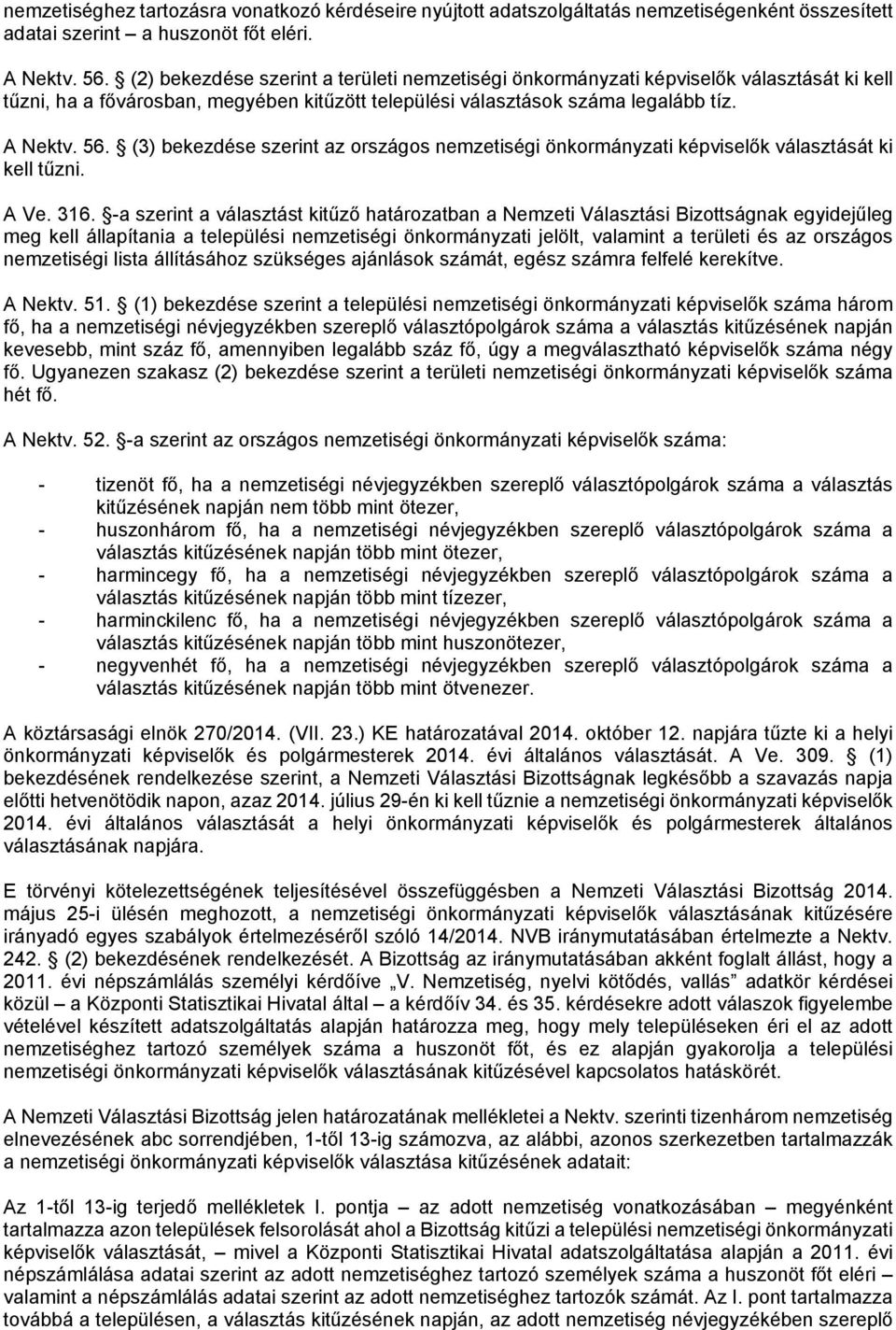 (3) bekezdése szerint az országos nemzetiségi önkormányzati képviselők választását ki kell tűzni. A Ve. 316.