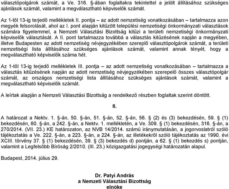 pont alapján kitűzött települési nemzetiségi önkormányzati választások számára figyelemmel, a Nemzeti Választási Bizottság kitűzi a területi nemzetiségi önkormányzati képviselők választását. A II.