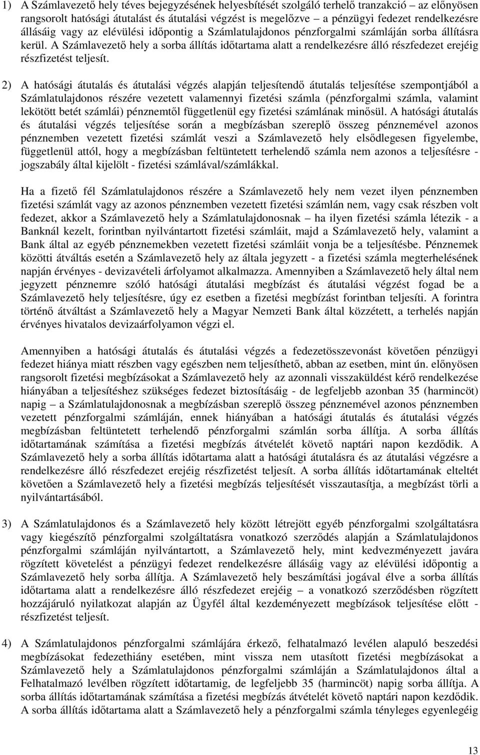 A Számlavezető hely a sorba állítás időtartama alatt a rendelkezésre álló részfedezet erejéig részfizetést teljesít.