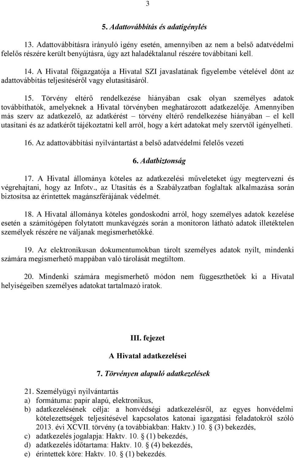 A Hivatal főigazgatója a Hivatal SZI javaslatának figyelembe vételével dönt az adattovábbítás teljesítéséről vagy elutasításáról. 15.