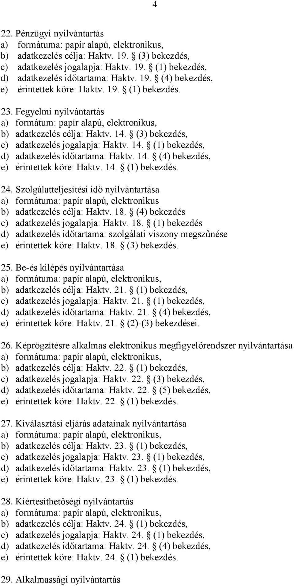 14. (4) bekezdés, e) érintettek köre: Haktv. 14. (1) bekezdés. 24. Szolgálatteljesítési idő nyilvántartása a) formátuma: papír alapú, elektronikus b) adatkezelés célja: Haktv. 18.