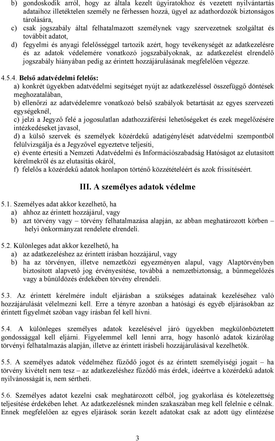 vonatkozó jogszabályoknak, az adatkezelést elrendelő jogszabály hiányában pedig az érintett hozzájárulásának megfelelően végezze. 4.