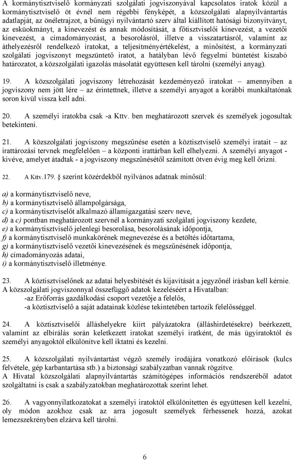 besorolásról, illetve a visszatartásról, valamint az áthelyezésről rendelkező iratokat, a teljesítményértékelést, a minősítést, a kormányzati szolgálati jogviszonyt megszüntető iratot, a hatályban