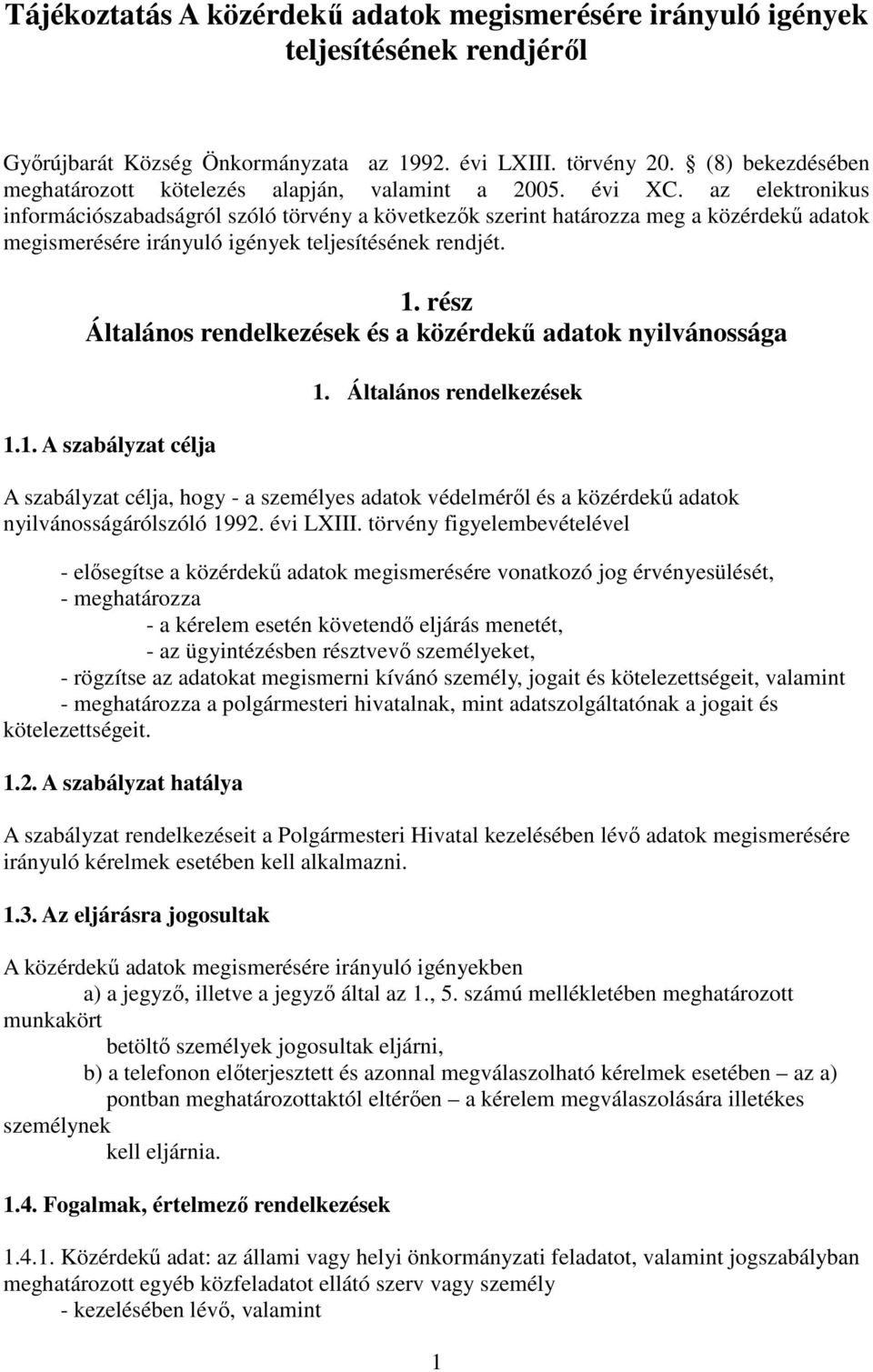 az elektronikus információszabadságról szóló törvény a következők szerint határozza meg a közérdekű adatok megismerésére irányuló igények teljesítésének rendjét. 1.