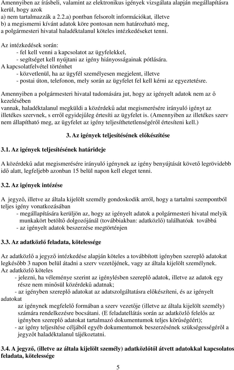 Az intézkedések során: - fel kell venni a kapcsolatot az ügyfelekkel, - segítséget kell nyújtani az igény hiányosságainak pótlására.