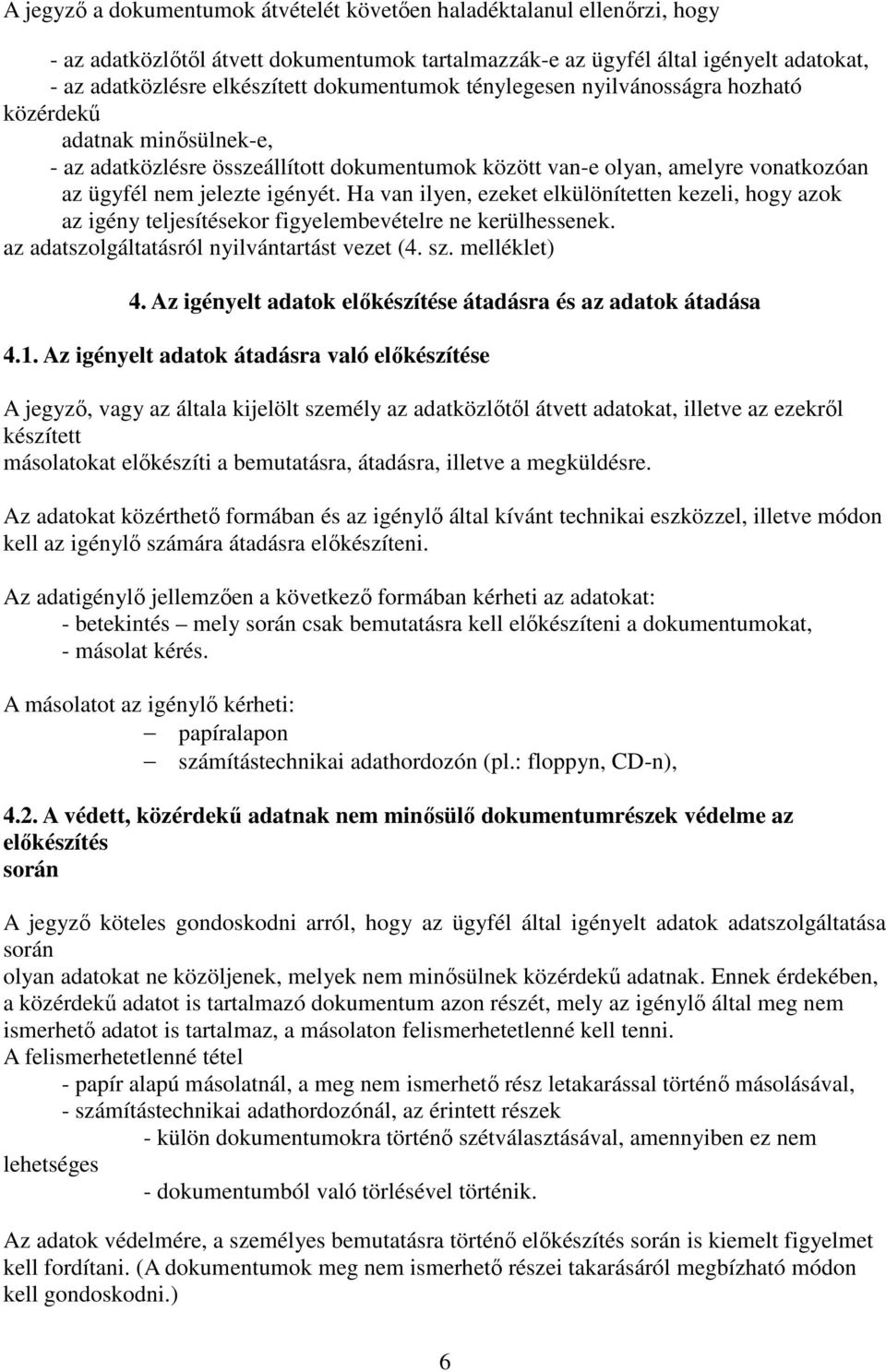 Ha van ilyen, ezeket elkülönítetten kezeli, hogy azok az igény teljesítésekor figyelembevételre ne kerülhessenek. az adatszolgáltatásról nyilvántartást vezet (4. sz. melléklet) 4.