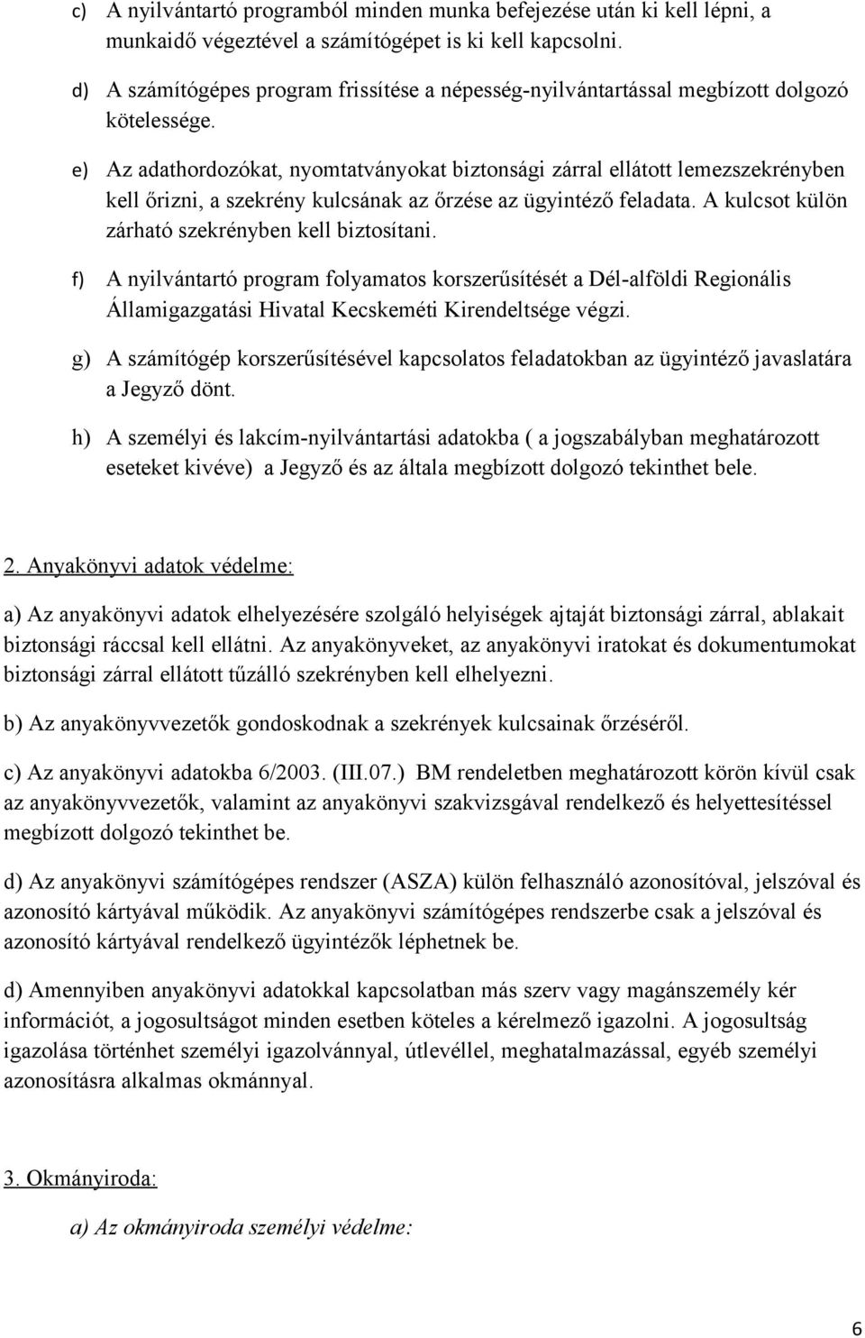 e) Az adathordozókat, nyomtatványokat biztonsági zárral ellátott lemezszekrényben kell őrizni, a szekrény kulcsának az őrzése az ügyintéző feladata.
