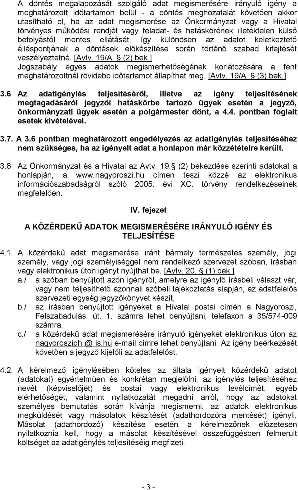 történő szabad kifejtését veszélyeztetné. [Avtv. 19/A. (2) bek.] Jogszabály egyes adatok megismerhetőségének korlátozására a fent meghatározottnál rövidebb időtartamot állapíthat meg. [Avtv. 19/A. (3) bek.