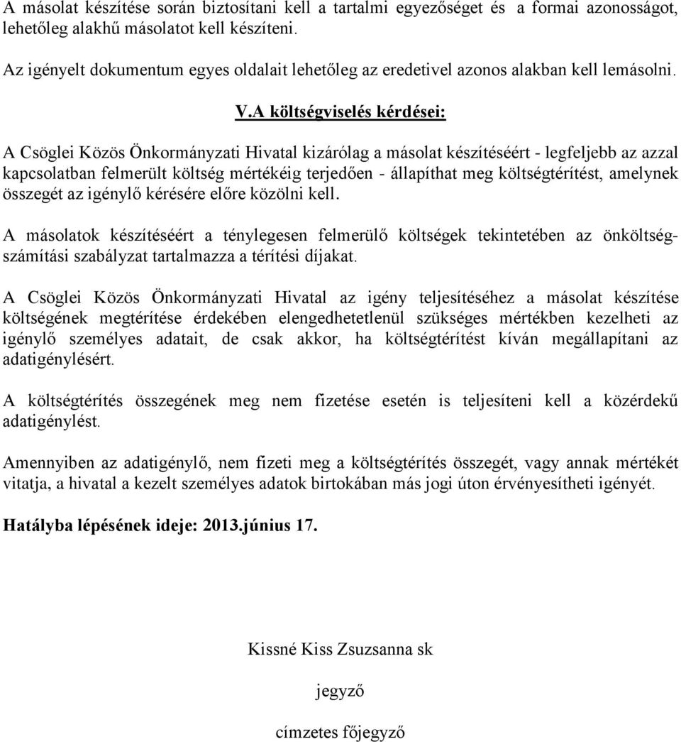 A költségviselés kérdései: A Csöglei Közös Önkormányzati Hivatal kizárólag a másolat készítéséért - legfeljebb az azzal kapcsolatban felmerült költség mértékéig terjedően - állapíthat meg