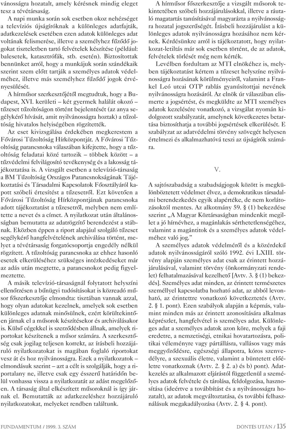 jogokat tiszteletben tartó felvételek készítése (például: balesetek, katasztrófák, stb. esetén).