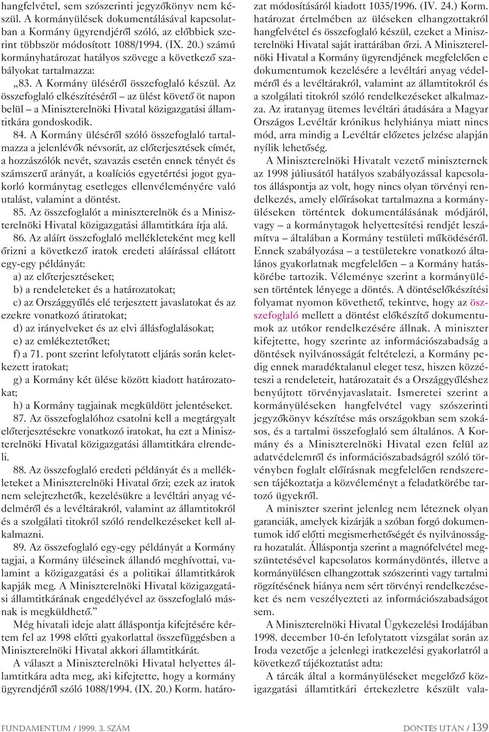 Az összefoglaló elkészítésérôl az ülést követô öt napon belül a Miniszterelnöki Hivatal közigazgatási államtitkára gondoskodik. 84.