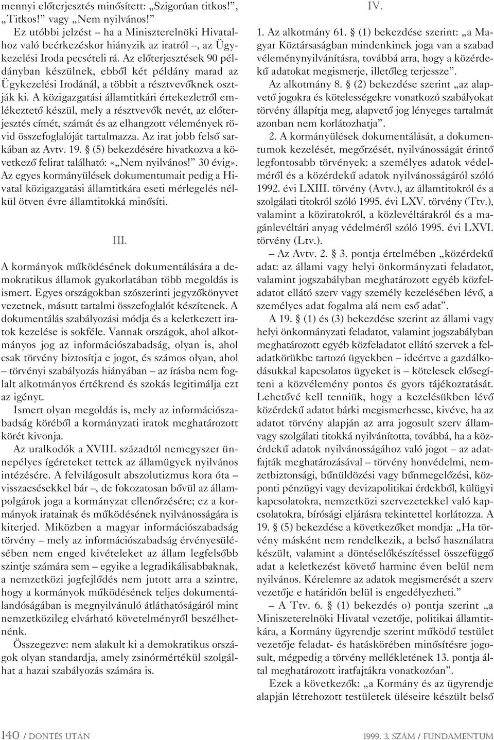 Az elôterjesztések 90 példányban készülnek, ebbôl két példány marad az Ügykezelési Irodánál, a többit a résztvevôknek osztják ki.
