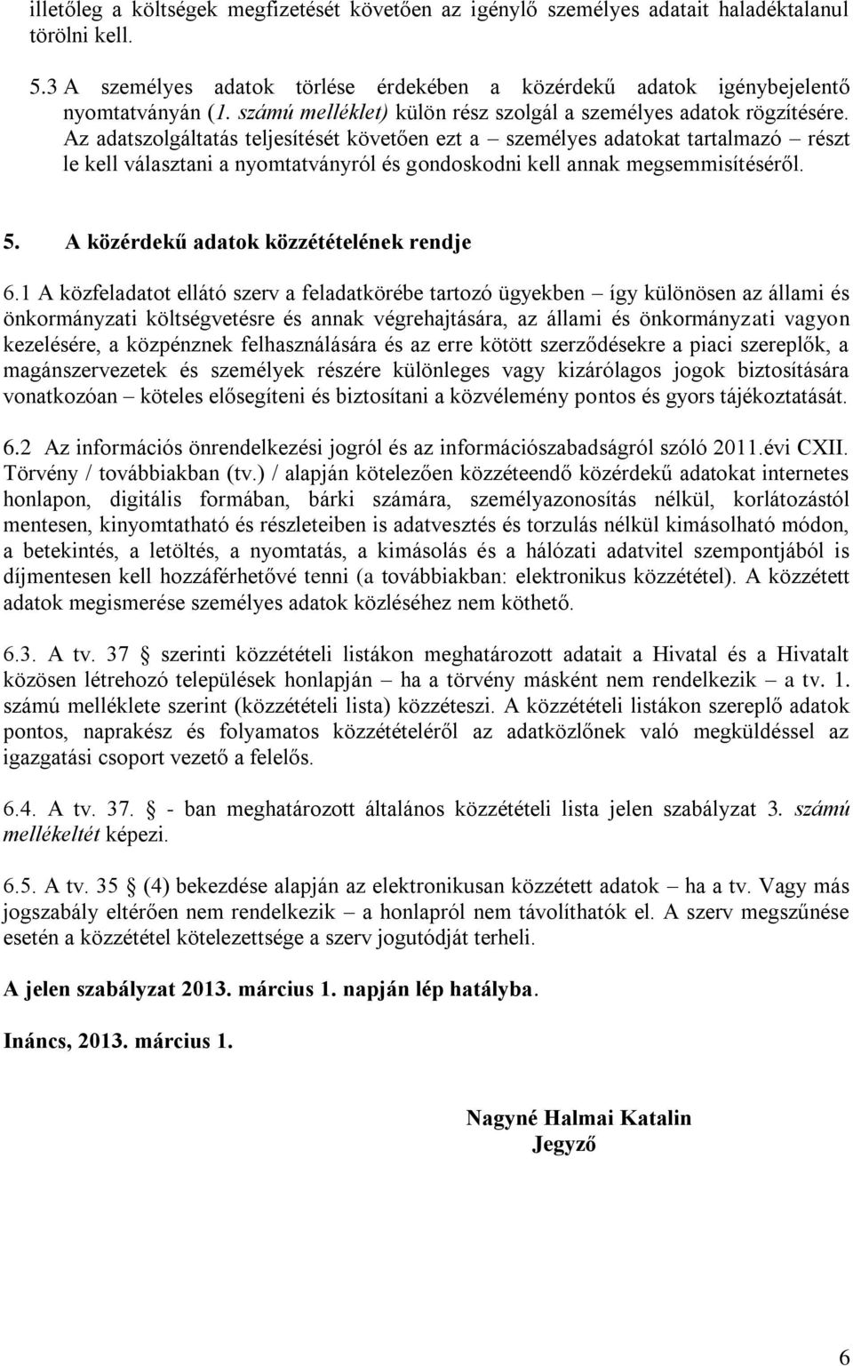 Az adatszolgáltatás teljesítését követően ezt a személyes adatokat tartalmazó részt le kell választani a nyomtatványról és gondoskodni kell annak megsemmisítéséről. 5.