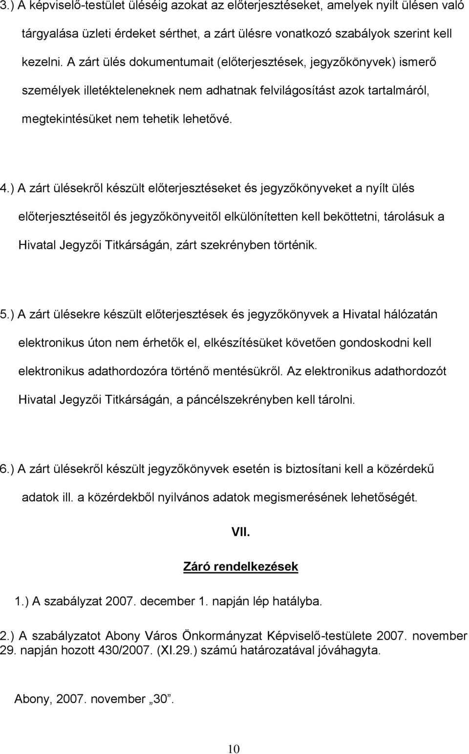 ) A zárt ülésekről készült előterjesztéseket és jegyzőkönyveket a nyílt ülés előterjesztéseitől és jegyzőkönyveitől elkülönítetten kell beköttetni, tárolásuk a Hivatal Jegyzői Titkárságán, zárt