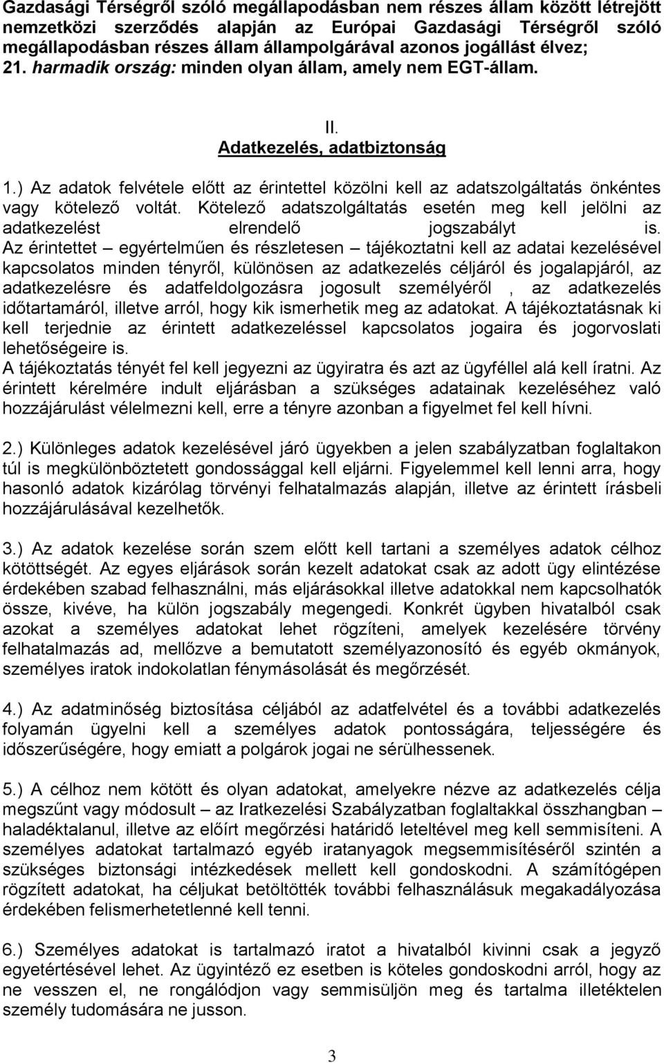 ) Az adatok felvétele előtt az érintettel közölni kell az adatszolgáltatás önkéntes vagy kötelező voltát. Kötelező adatszolgáltatás esetén meg kell jelölni az adatkezelést elrendelő jogszabályt is.