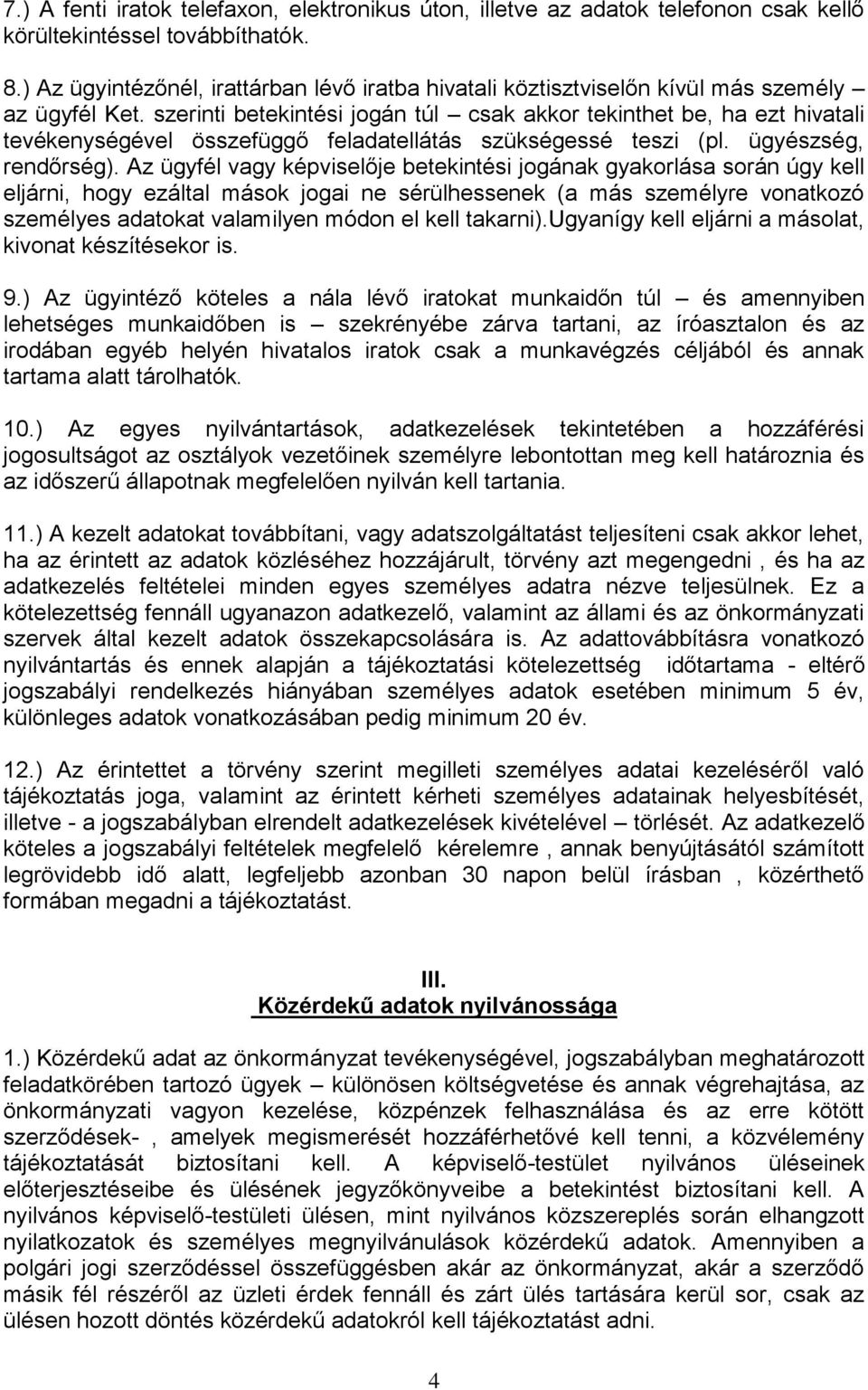 szerinti betekintési jogán túl csak akkor tekinthet be, ha ezt hivatali tevékenységével összefüggő feladatellátás szükségessé teszi (pl. ügyészség, rendőrség).
