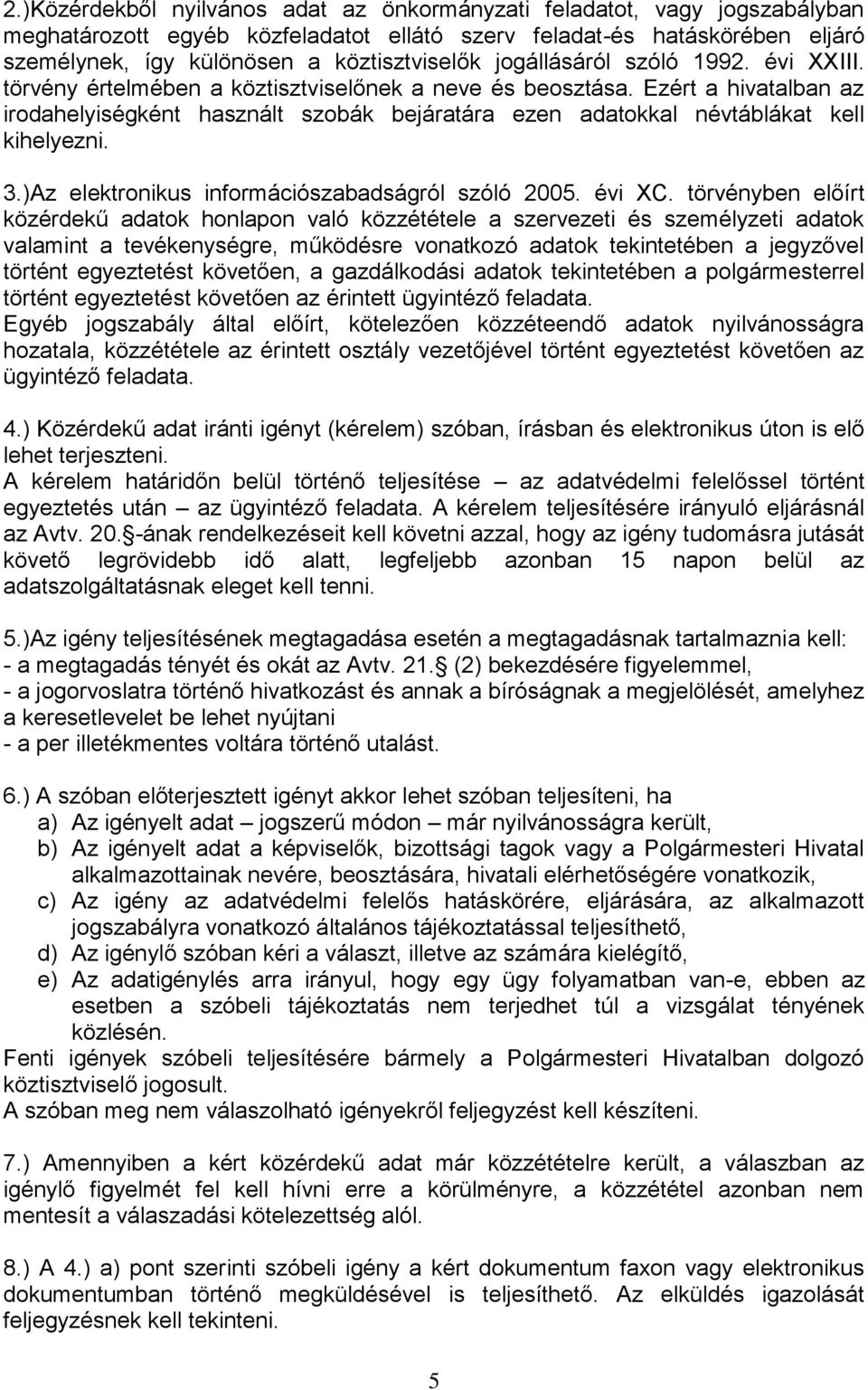 Ezért a hivatalban az irodahelyiségként használt szobák bejáratára ezen adatokkal névtáblákat kell kihelyezni. 3.)Az elektronikus információszabadságról szóló 2005. évi XC.