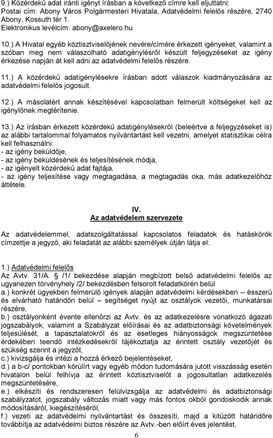 ) A Hivatal egyéb köztisztviselőjének nevére/címére érkezett igényeket, valamint a szóban meg nem válaszolható adatigénylésről készült feljegyzéseket az igény érkezése napján át kell adni az