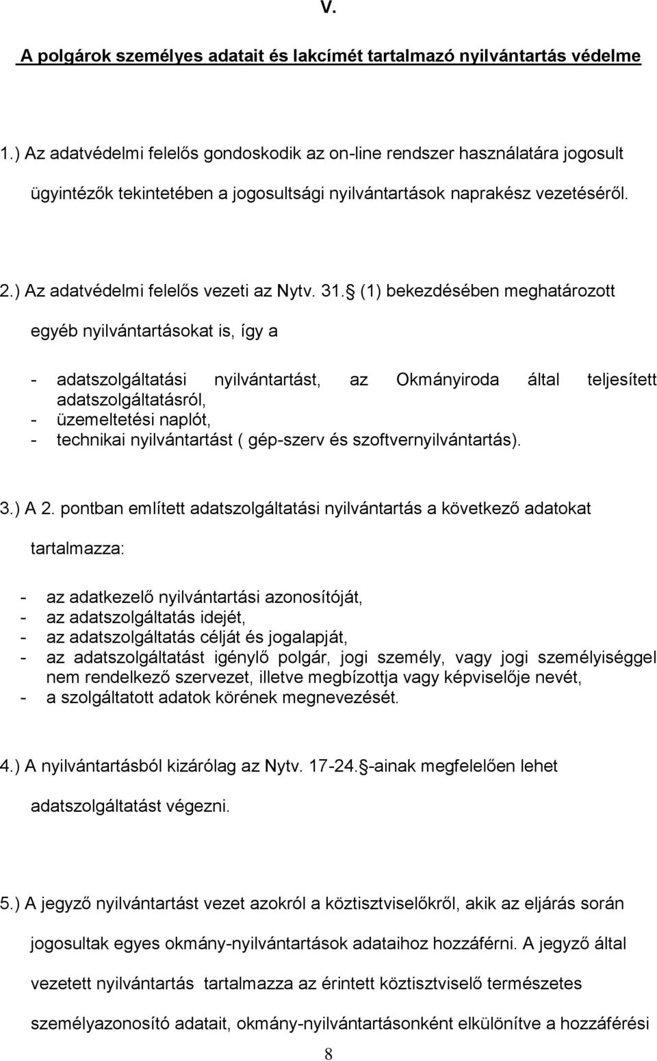 31. (1) bekezdésében meghatározott egyéb nyilvántartásokat is, így a - adatszolgáltatási nyilvántartást, az Okmányiroda által teljesített adatszolgáltatásról, - üzemeltetési naplót, - technikai