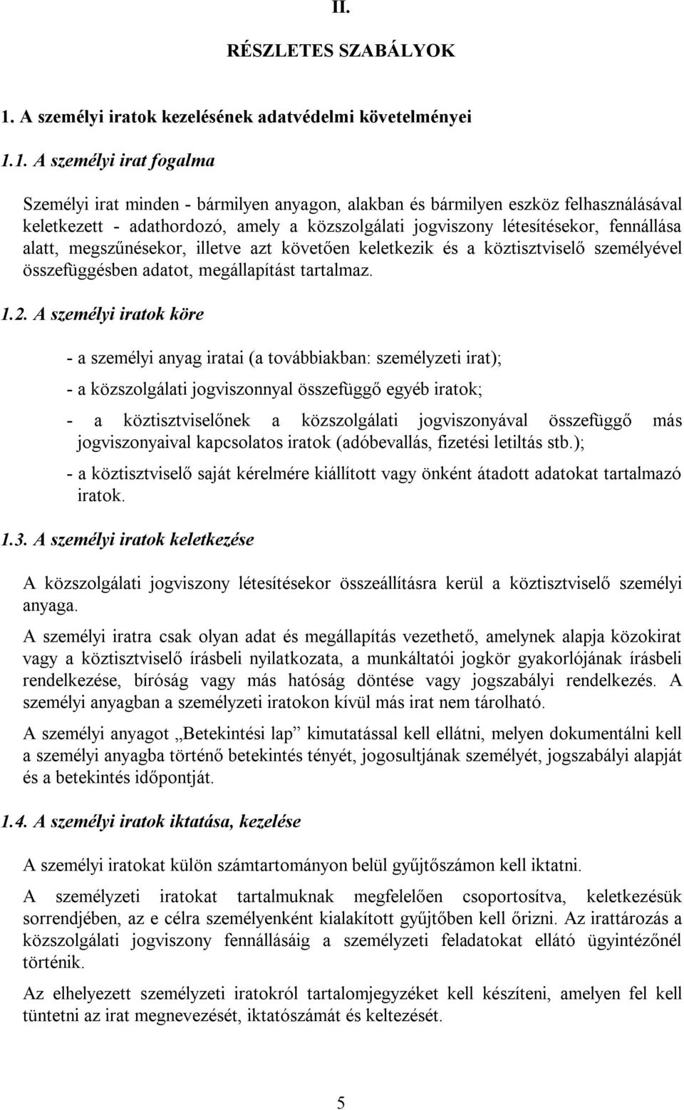 1. A személyi irat fogalma Személyi irat minden - bármilyen anyagon, alakban és bármilyen eszköz felhasználásával keletkezett - adathordozó, amely a közszolgálati jogviszony létesítésekor, fennállása