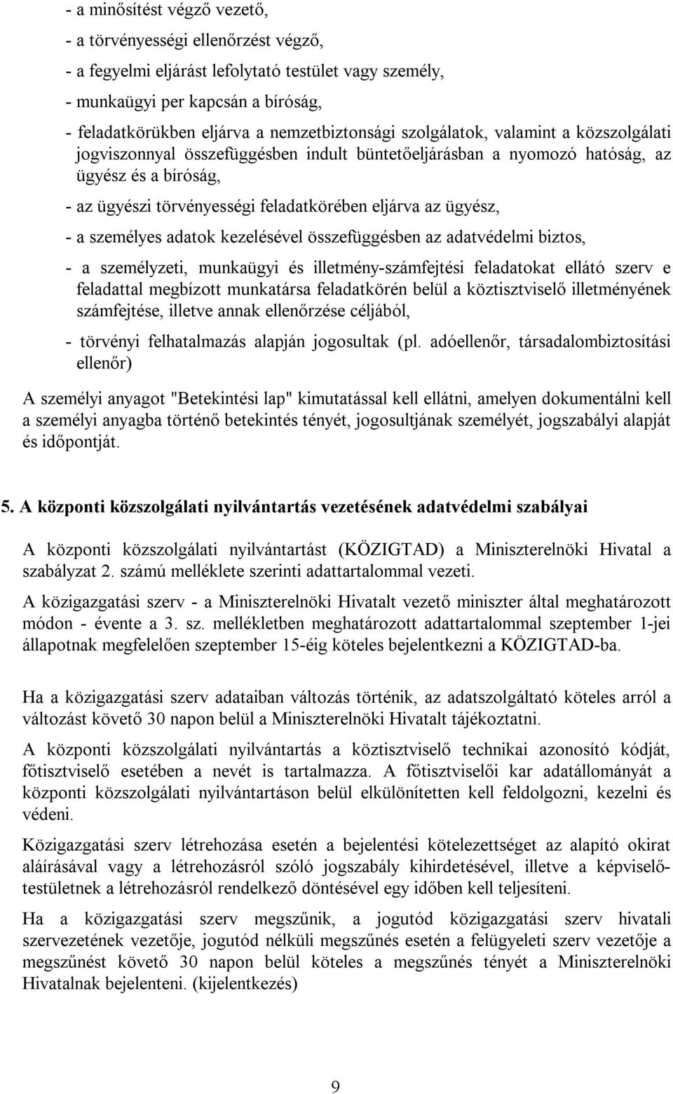 eljárva az ügyész, - a személyes adatok kezelésével összefüggésben az adatvédelmi biztos, - a személyzeti, munkaügyi és illetmény-számfejtési feladatokat ellátó szerv e feladattal megbízott