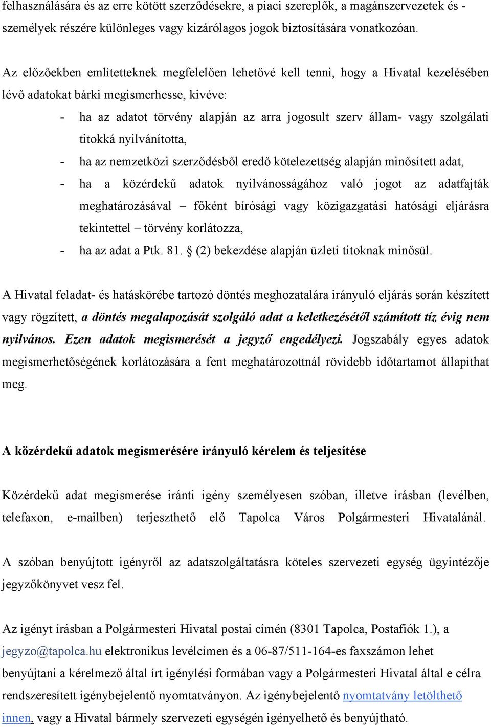 szolgálati titokká nyilvánította, - ha az nemzetközi szerződésből eredő kötelezettség alapján minősített adat, - ha a közérdekű adatok nyilvánosságához való jogot az adatfajták meghatározásával