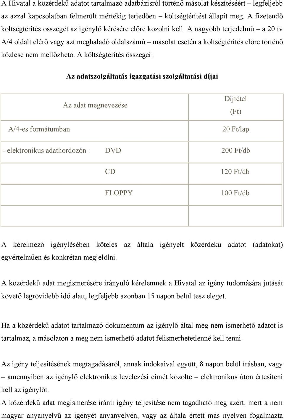 A nagyobb terjedelmű a 20 ív A/4 oldalt elérő vagy azt meghaladó oldalszámú másolat esetén a költségtérítés előre történő közlése nem mellőzhető.