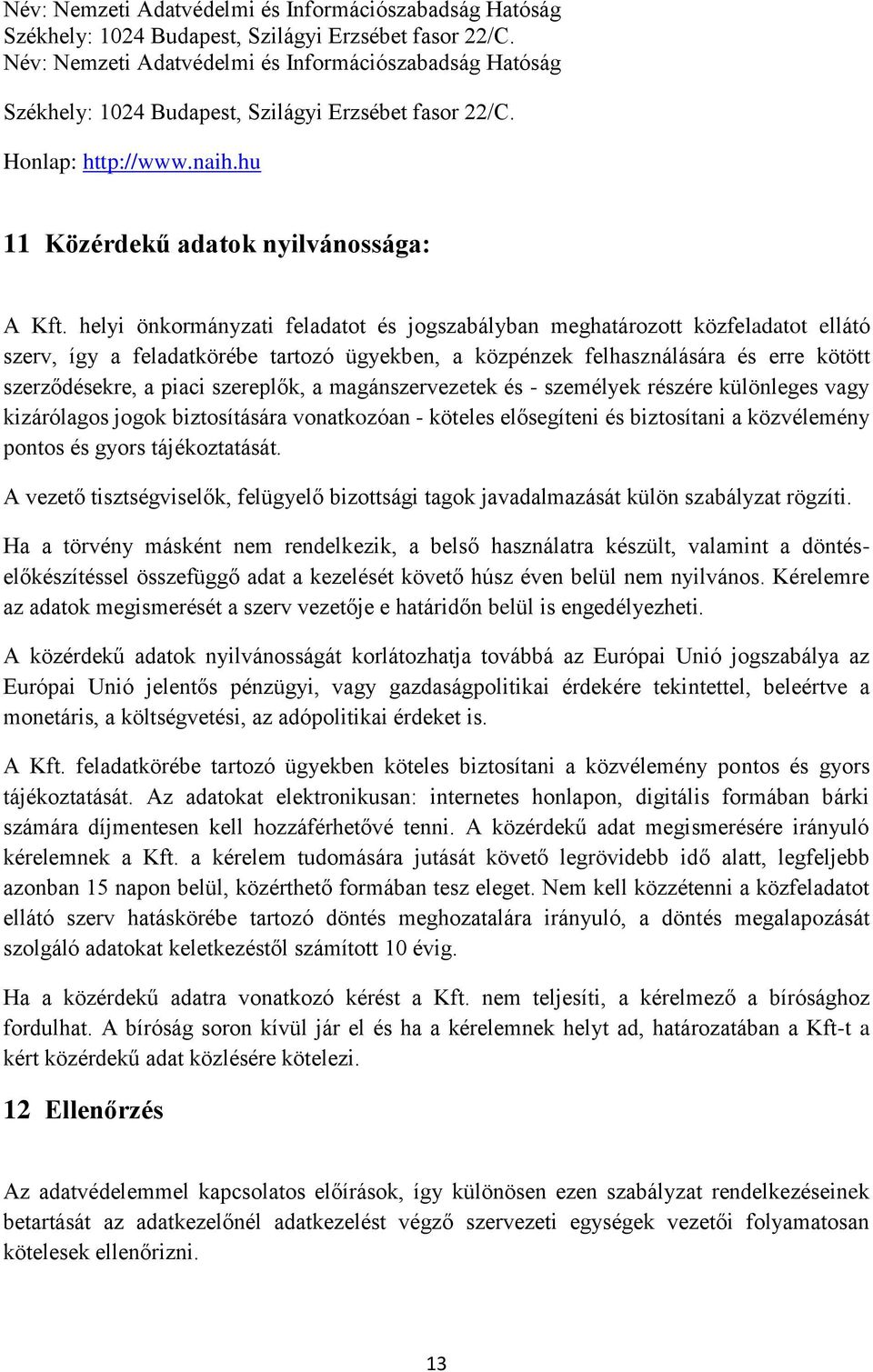 helyi önkormányzati feladatot és jogszabályban meghatározott közfeladatot ellátó szerv, így a feladatkörébe tartozó ügyekben, a közpénzek felhasználására és erre kötött szerződésekre, a piaci