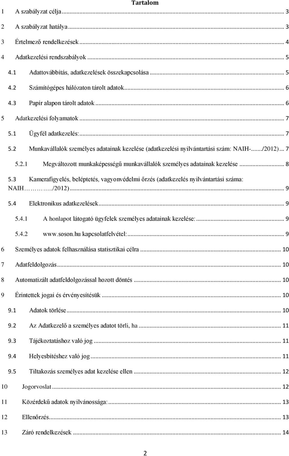 .. 7 5.2.1 Megváltozott munkaképességű munkavállalók személyes adatainak kezelése... 8 5.3 Kamerafigyelés, beléptetés, vagyonvédelmi őrzés (adatkezelés nyilvántartási száma: NAIH../2012)... 9 5.