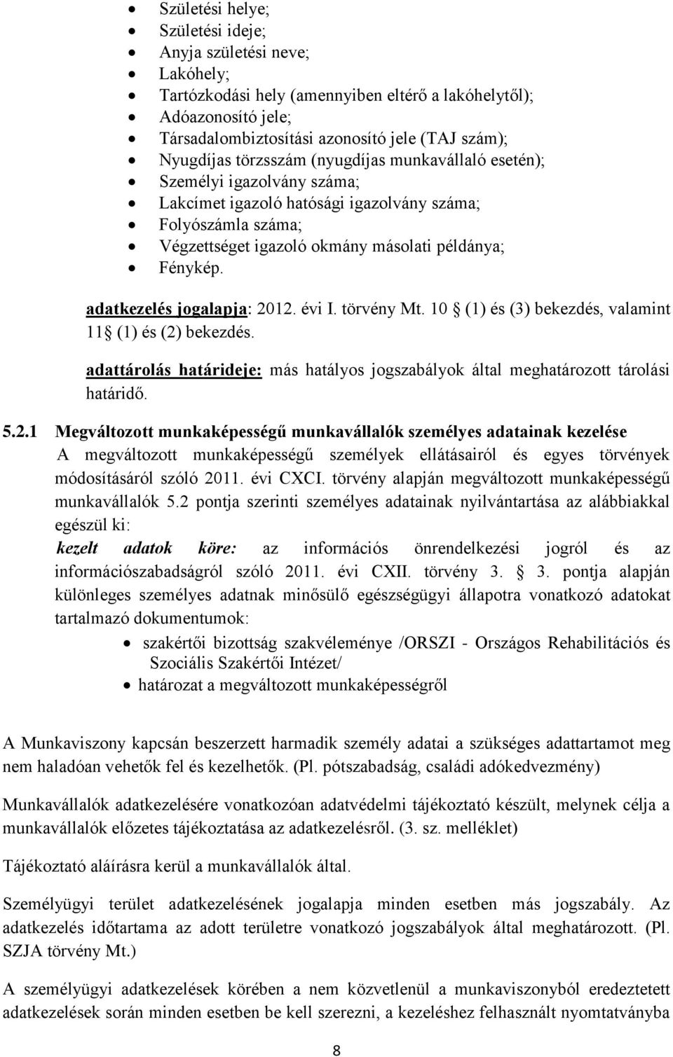 adatkezelés jogalapja: 2012. évi I. törvény Mt. 10 (1) és (3) bekezdés, valamint 11 (1) és (2) bekezdés. adattárolás határideje: más hatályos jogszabályok által meghatározott tárolási határidő. 5.2.1 Megváltozott munkaképességű munkavállalók személyes adatainak kezelése A megváltozott munkaképességű személyek ellátásairól és egyes törvények módosításáról szóló 2011.