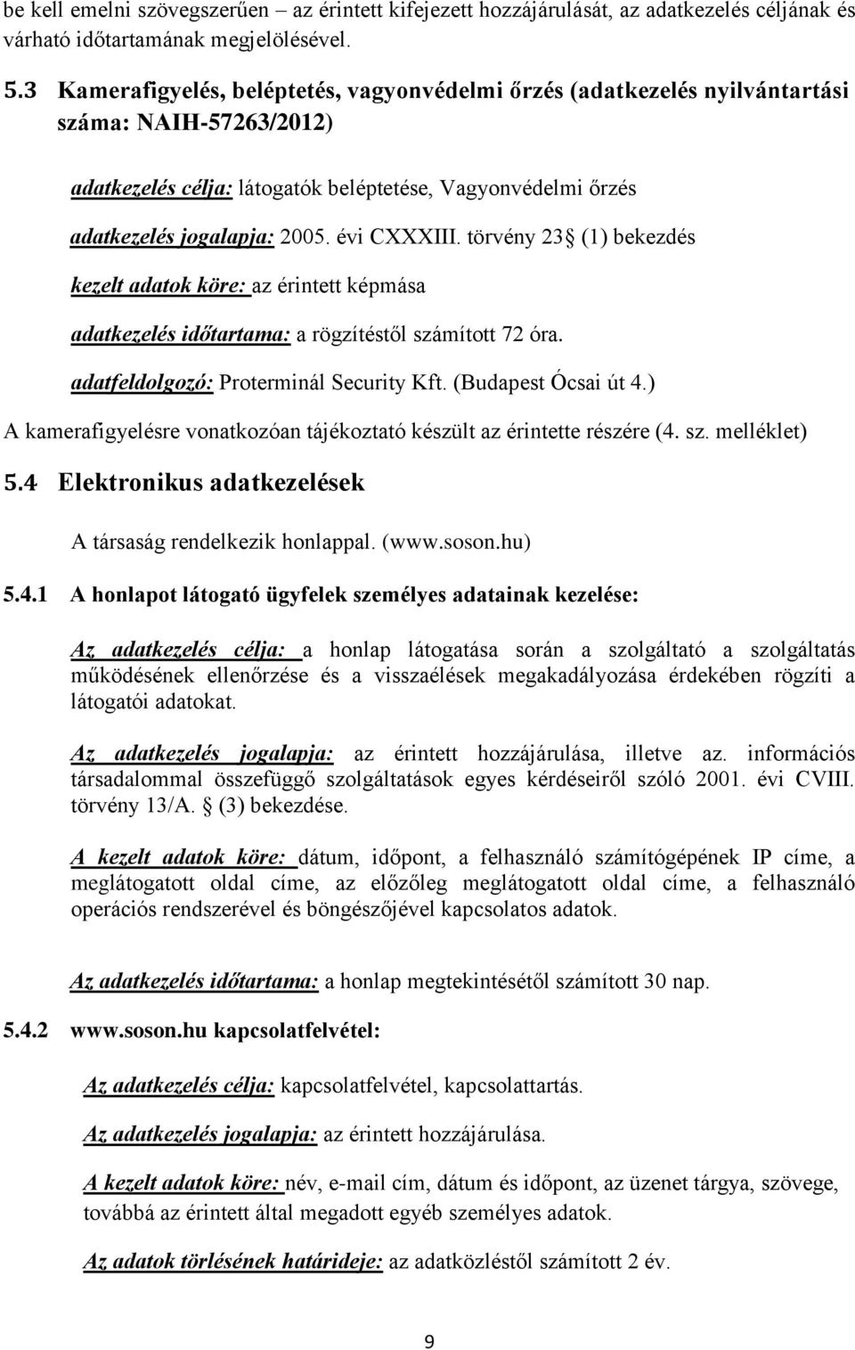 évi CXXXIII. törvény 23 (1) bekezdés kezelt adatok köre: az érintett képmása adatkezelés időtartama: a rögzítéstől számított 72 óra. adatfeldolgozó: Proterminál Security Kft. (Budapest Ócsai út 4.