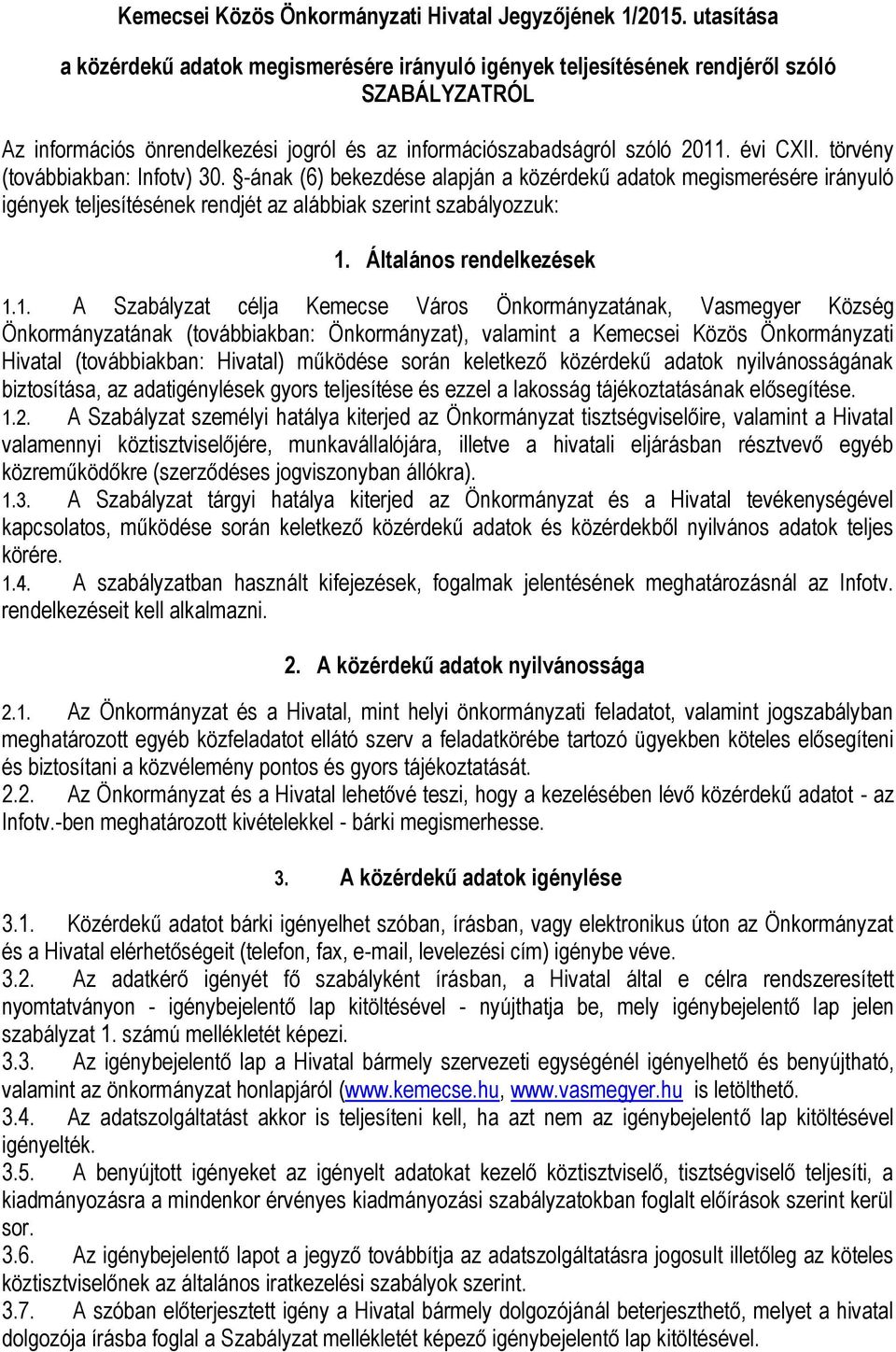 törvény (továbbiakban: Infotv) 30. -ának (6) bekezdése alapján a közérdekű adatok megismerésére irányuló igények teljesítésének rendjét az alábbiak szerint szabályozzuk: 1. Általános rendelkezések 1.