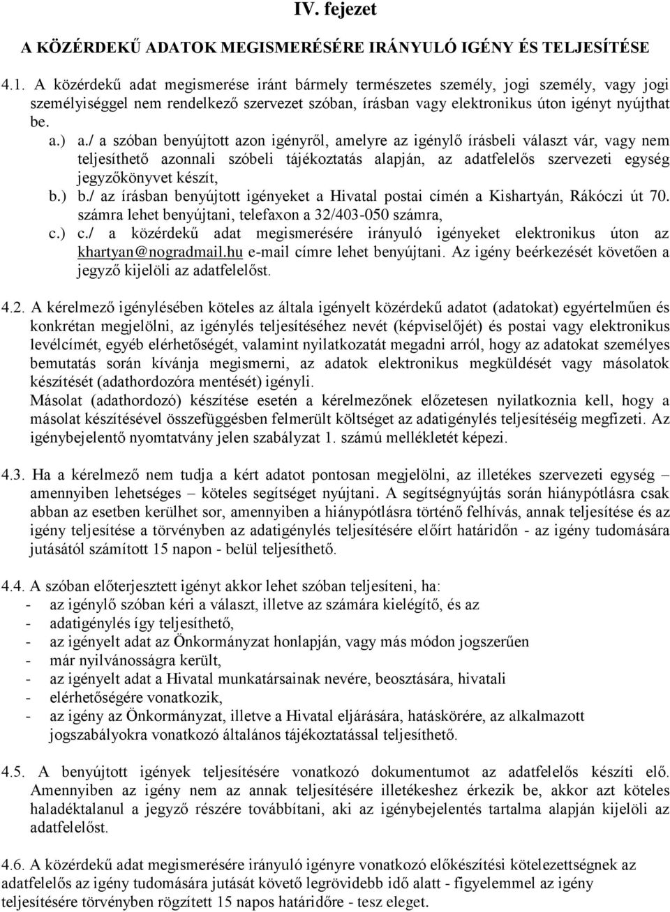 / a szóban benyújtott azon igényről, amelyre az igénylő írásbeli választ vár, vagy nem teljesíthető azonnali szóbeli tájékoztatás alapján, az adatfelelős szervezeti egység jegyzőkönyvet készít, b.) b.