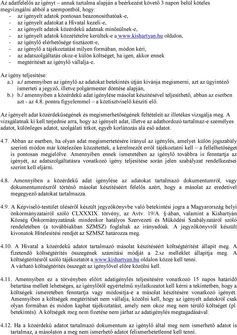 hu oldalon, - az igénylő elérhetősége tisztázott-e, - az igénylő a tájékoztatást milyen formában, módon kéri, - az adatszolgáltatás okoz-e külön költséget, ha igen, akkor ennek - megtérítését az