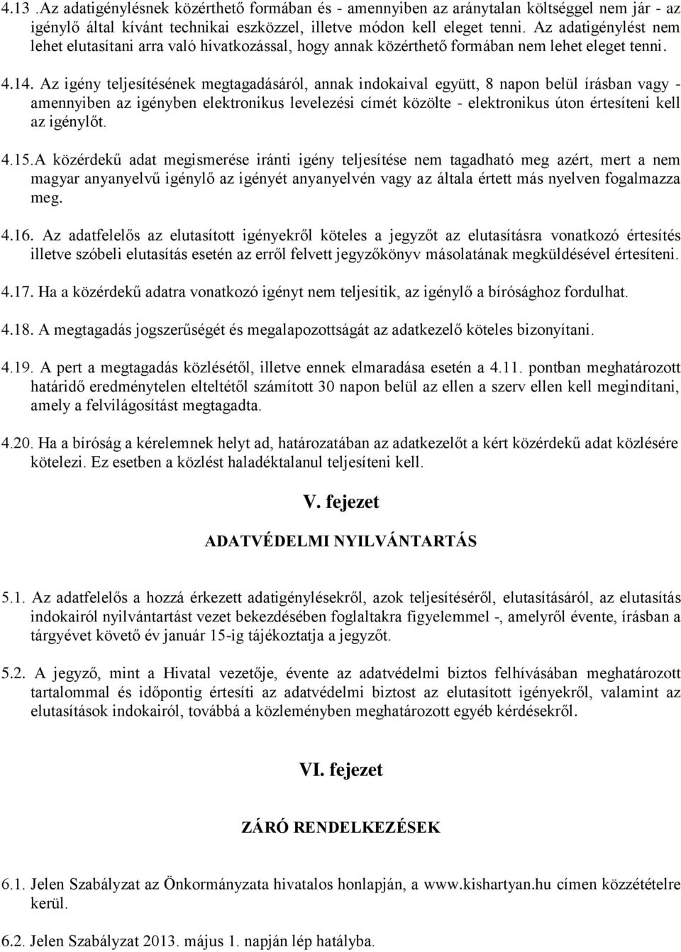 Az igény teljesítésének megtagadásáról, annak indokaival együtt, 8 napon belül írásban vagy - amennyiben az igényben elektronikus levelezési címét közölte - elektronikus úton értesíteni kell az