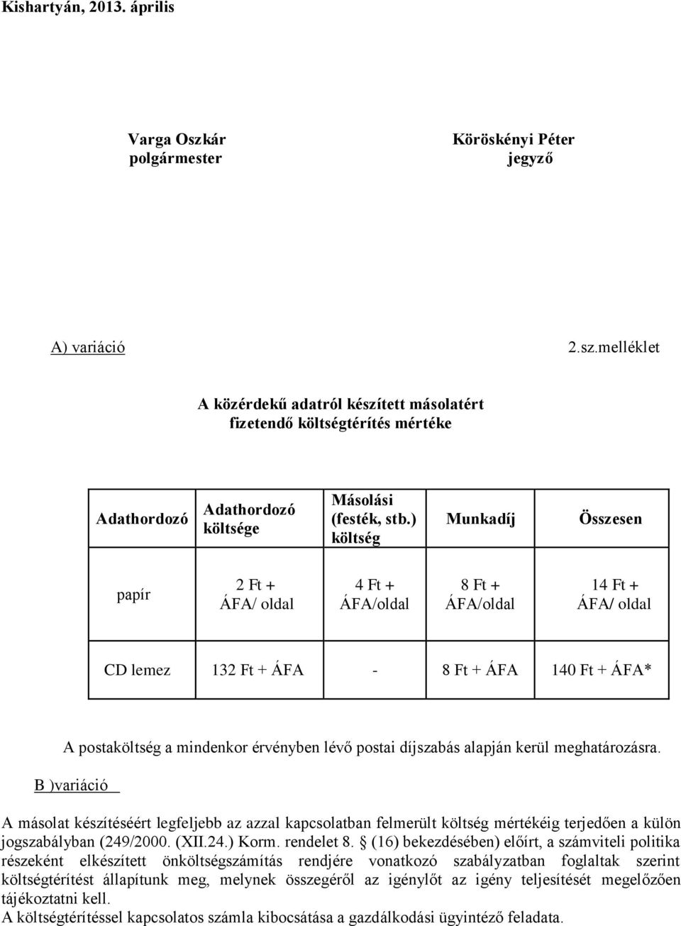 postai díjszabás alapján kerül meghatározásra. B )variáció A másolat készítéséért legfeljebb az azzal kapcsolatban felmerült költség mértékéig terjedően a külön jogszabályban (249/2000. (XII.24.) Korm.