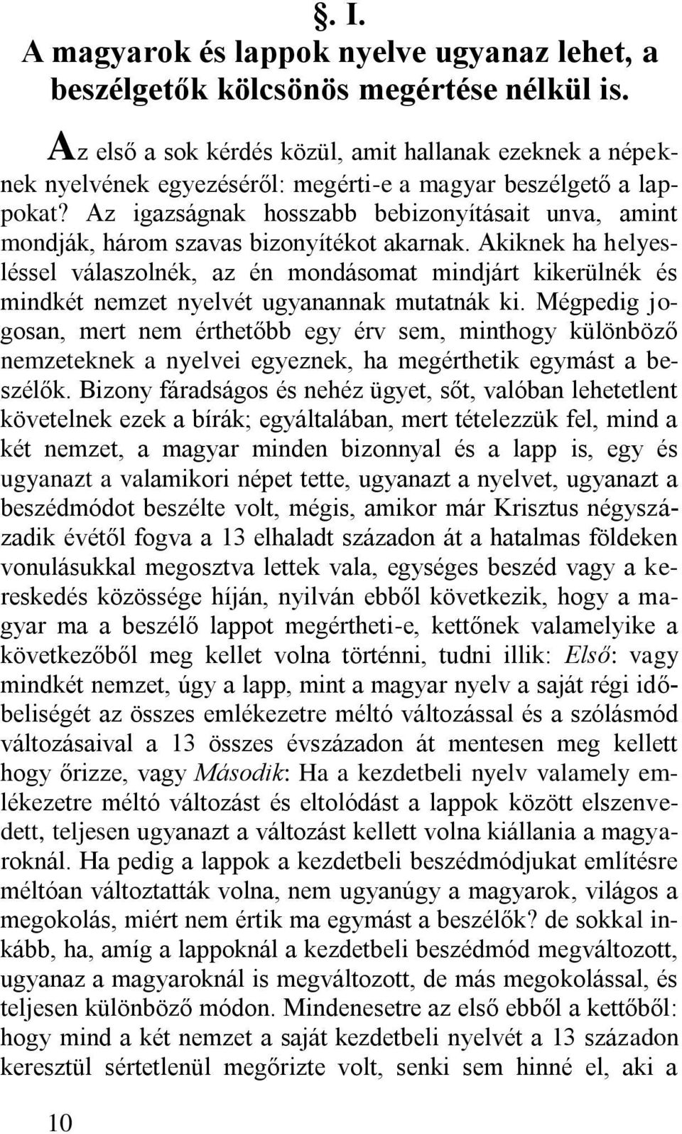 Az igazságnak hosszabb bebizonyításait unva, amint mondják, három szavas bizonyítékot akarnak.