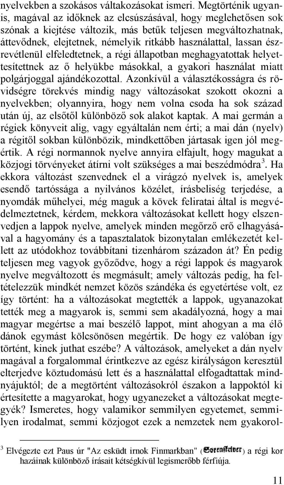 lassan észrevétlenül elfeledtetnek, a régi állapotban meghagyatottak helyettesítettnek az ő helyükbe másokkal, a gyakori használat miatt polgárjoggal ajándékozottal.