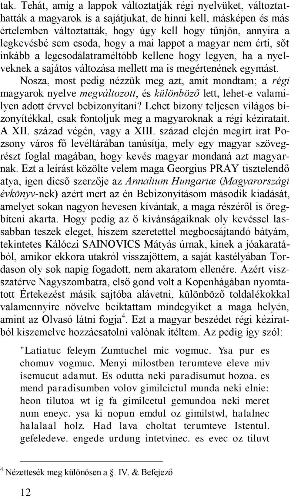 Nosza, most pedig nézzük meg azt, amit mondtam; a régi magyarok nyelve megváltozott, és különböző lett, lehet-e valamilyen adott érvvel bebizonyítani?