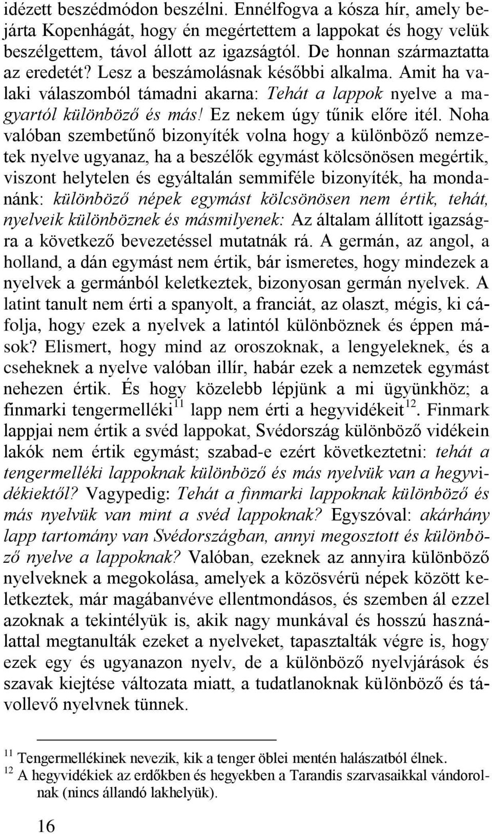 Noha valóban szembetűnő bizonyíték volna hogy a különböző nemzetek nyelve ugyanaz, ha a beszélők egymást kölcsönösen megértik, viszont helytelen és egyáltalán semmiféle bizonyíték, ha mondanánk: