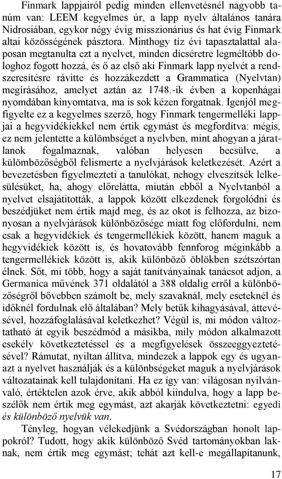 Minthogy tíz évi tapasztalattal alaposan megtanulta ezt a nyelvet, minden dícséretre legméltóbb dologhoz fogott hozzá, és ő az első aki Finmark lapp nyelvét a rendszeresítésre rávitte és hozzákezdett