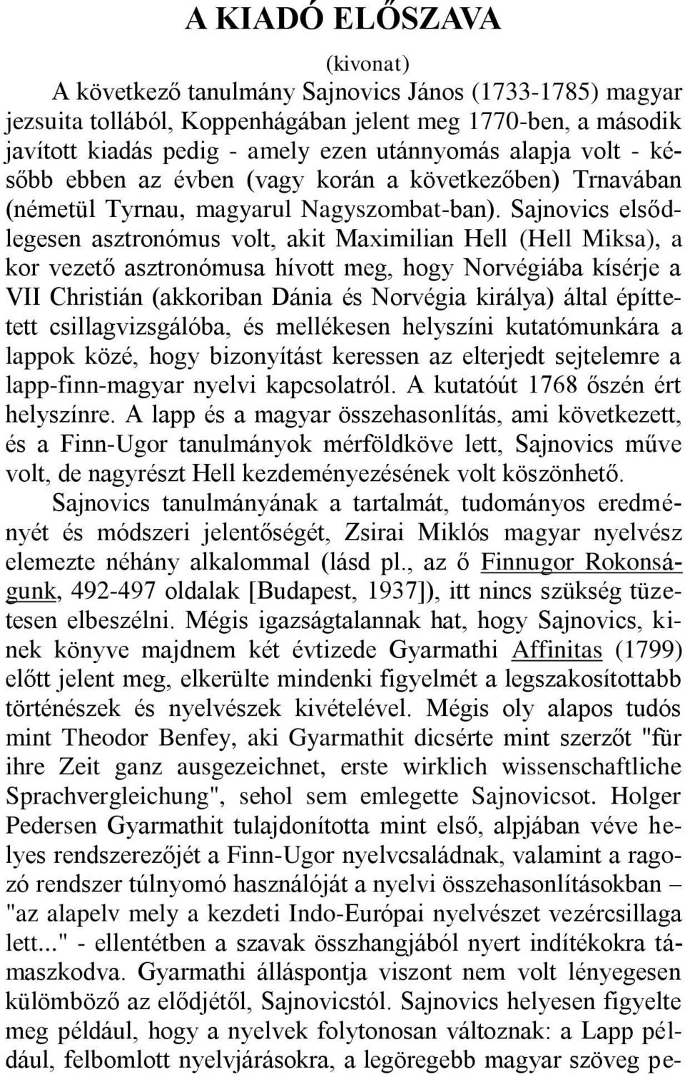 Sajnovics elsődlegesen asztronómus volt, akit Maximilian Hell (Hell Miksa), a kor vezető asztronómusa hívott meg, hogy Norvégiába kísérje a VII Christián (akkoriban Dánia és Norvégia királya) által