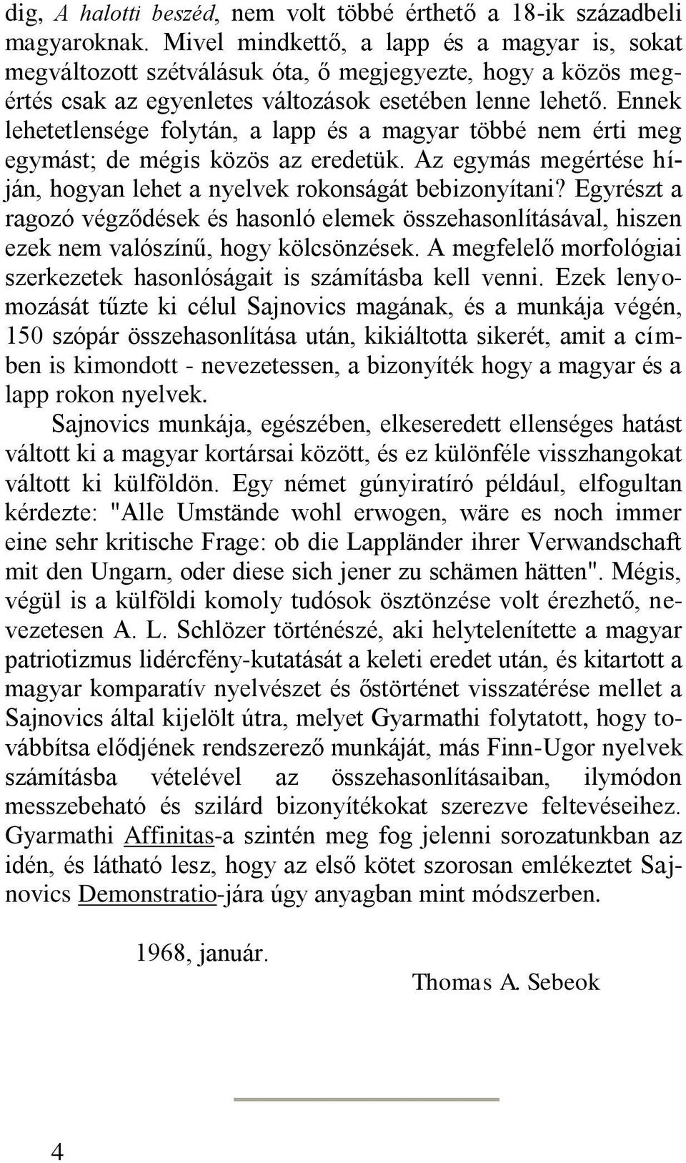 Ennek lehetetlensége folytán, a lapp és a magyar többé nem érti meg egymást; de mégis közös az eredetük. Az egymás megértése híján, hogyan lehet a nyelvek rokonságát bebizonyítani?