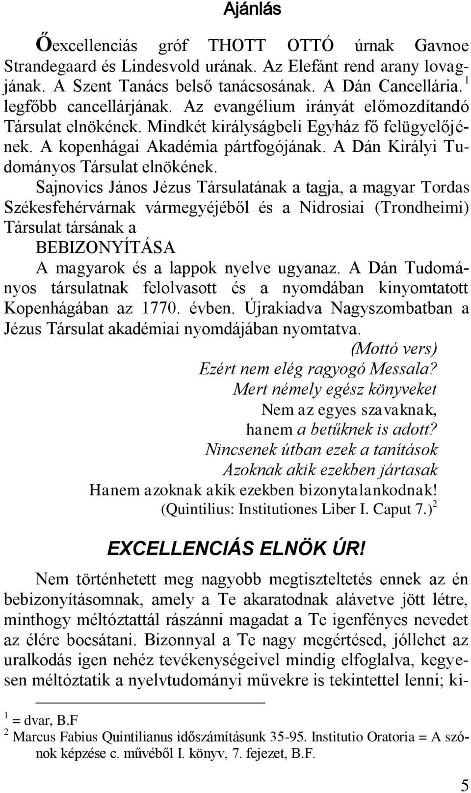 Sajnovics János Jézus Társulatának a tagja, a magyar Tordas Székesfehérvárnak vármegyéjéből és a Nidrosiai (Trondheimi) Társulat társának a BEBIZONYÍTÁSA A magyarok és a lappok nyelve ugyanaz.