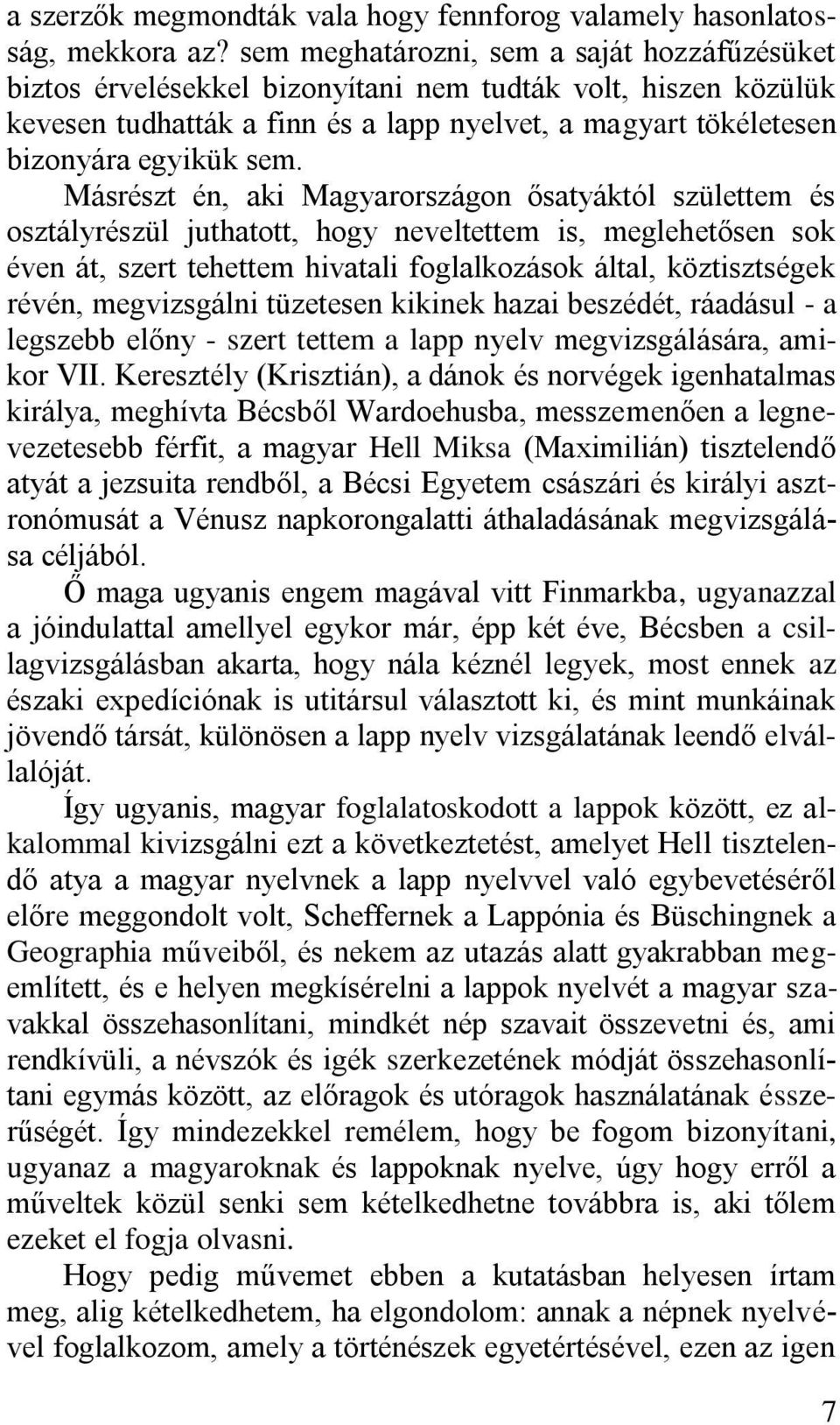 Másrészt én, aki Magyarországon ősatyáktól születtem és osztályrészül juthatott, hogy neveltettem is, meglehetősen sok éven át, szert tehettem hivatali foglalkozások által, köztisztségek révén,