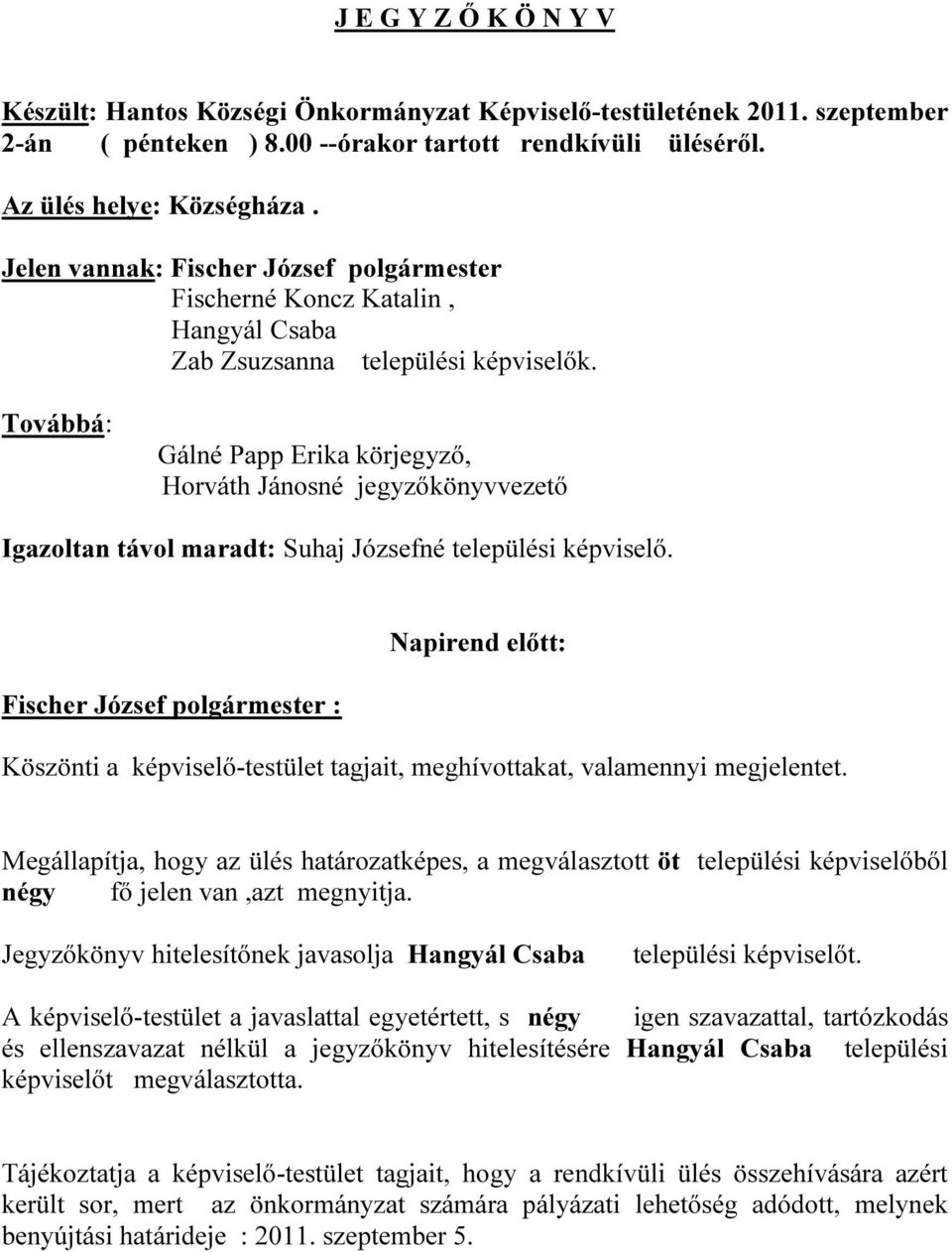 Továbbá: Gálné Papp Erika körjegyző, Horváth Jánosné jegyzőkönyvvezető Igazoltan távol maradt: Suhaj Józsefné települési képviselő.