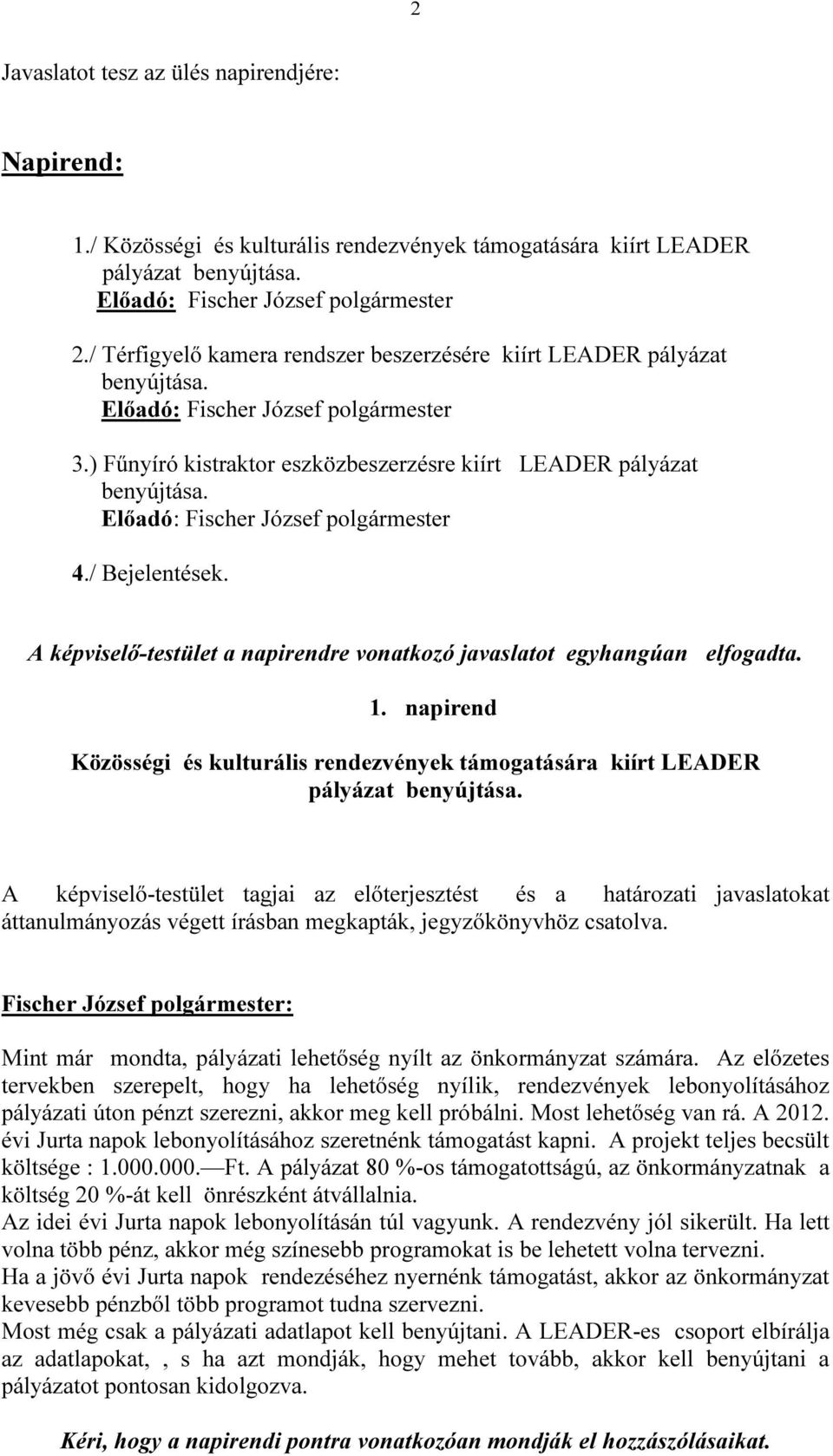 Előadó: Fischer József polgármester 4./ Bejelentések. A képviselő-testület a napirendre vonatkozó javaslatot egyhangúan elfogadta. 1.