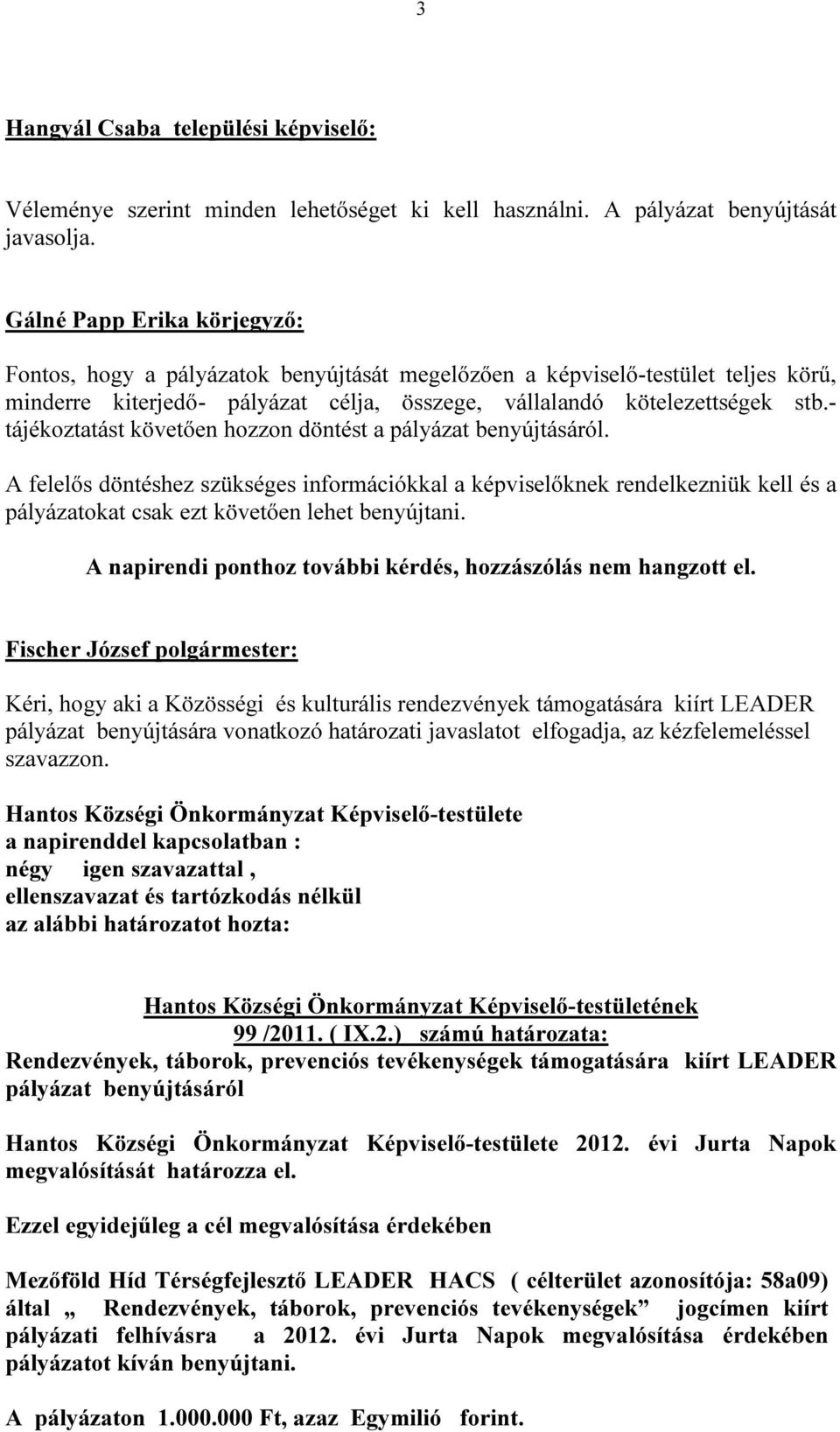 - tájékoztatást követően hozzon döntést a pályázat benyújtásáról. A felelős döntéshez szükséges információkkal a képviselőknek rendelkezniük kell és a pályázatokat csak ezt követően lehet benyújtani.