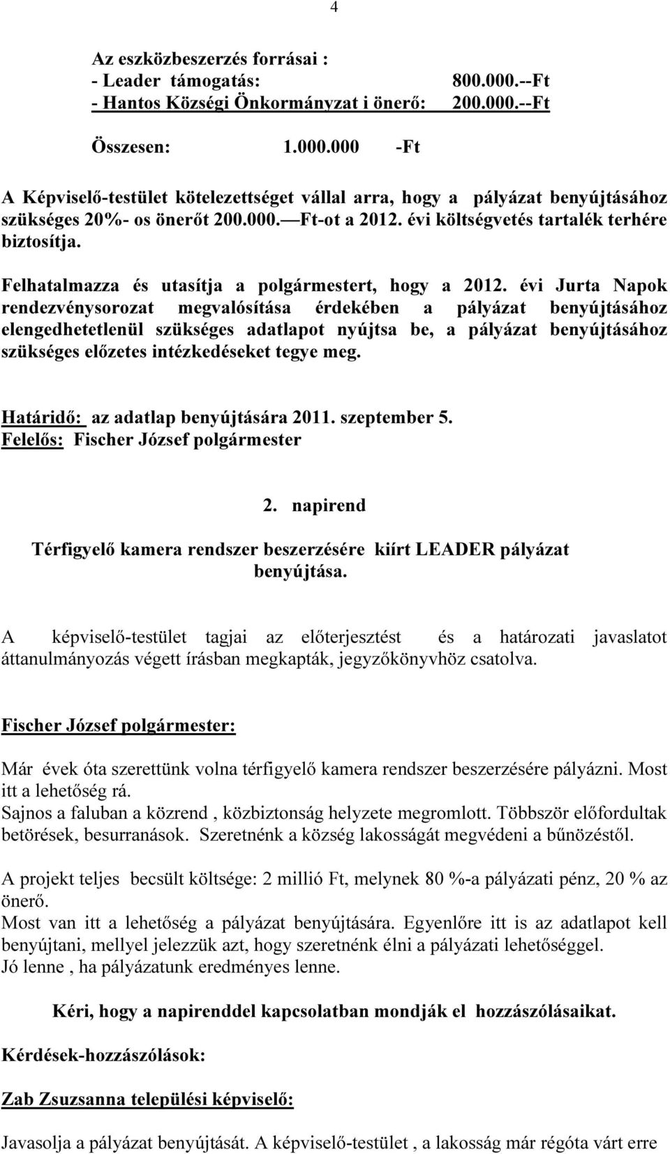 évi Jurta Napok rendezvénysorozat megvalósítása érdekében a pályázat benyújtásához elengedhetetlenül szükséges adatlapot nyújtsa be, a pályázat benyújtásához szükséges előzetes intézkedéseket tegye