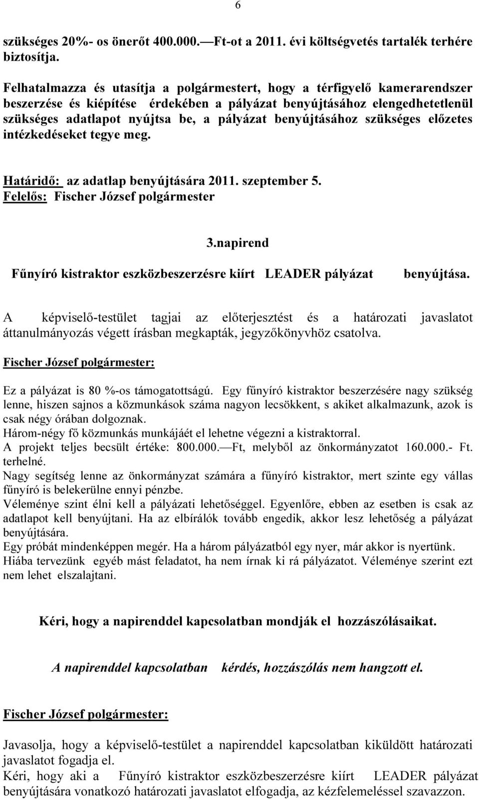 benyújtásához szükséges előzetes intézkedéseket tegye meg. Határidő: az adatlap benyújtására 2011. szeptember 5. Felelős: Fischer József polgármester 3.